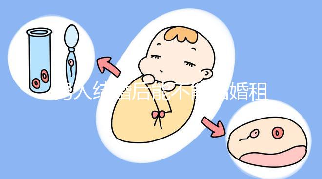 男人結(jié)婚后能不能結(jié)婚租的房子不數(shù)，有什么要注意弄清楚的呢？