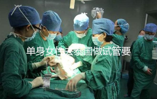 單身女性去泰國做試管要準(zhǔn)備哪些材料，附流程與注意事項