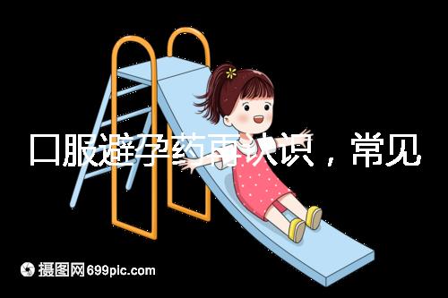 口服避孕藥再認識，常見3大種類、5大品牌介紹