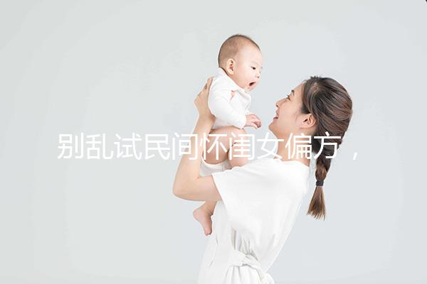 別亂試民間懷閨女偏方，醫(yī)生教的生女兒中藥調(diào)理秘方了解下