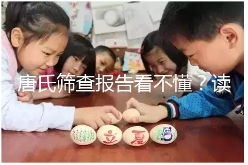 唐氏篩查報告看不懂？讀這一篇科普就夠啦！