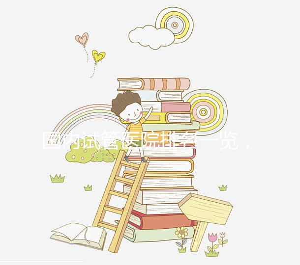 國內(nèi)試管醫(yī)院排名一覽,喜岸國際幫你快速收藏!