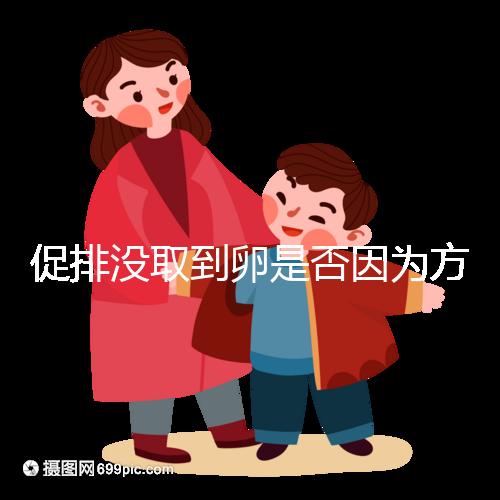 促排沒取到卵是否因為方案不適合戳，專家：二者關系匪淺