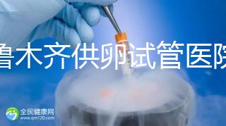 烏魯木齊供卵試管醫院排隊時間短,2024年的費用是多少?