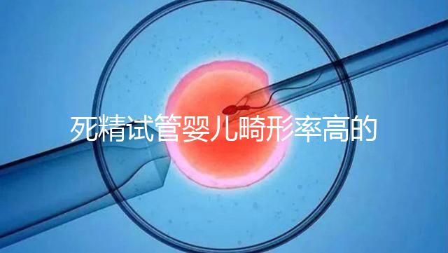 死精試管嬰兒畸形率高的答案在這里，一篇文章解釋了原因