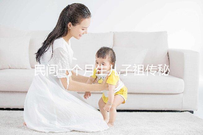 民間一個月生兒子祖?zhèn)髅胤浇颐兀瑴蚀_率是否100%一看便知