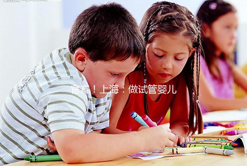 官宣！上海：做試管嬰兒可醫保報銷