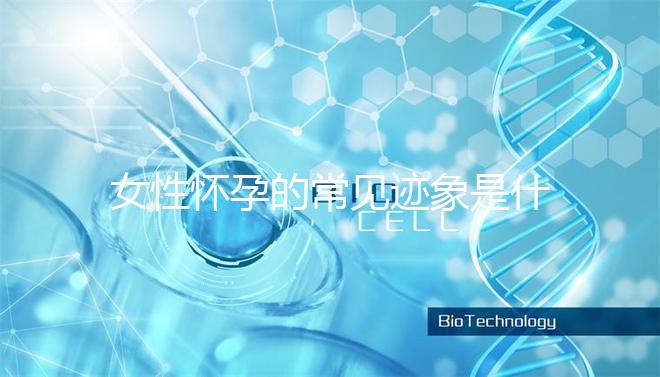 女性懷孕的常見跡象是什么？