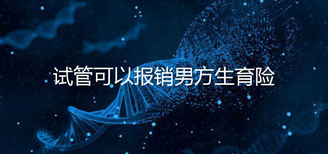 試管可以報銷男方生育險嗎?詳解報銷條件與范圍