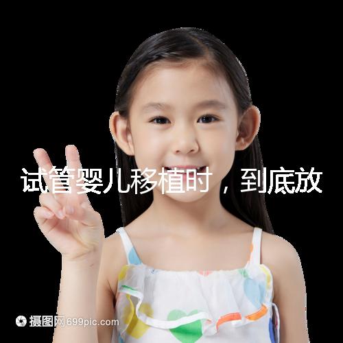 試管嬰兒移植時(shí),到底放幾個(gè)胚胎比較好?