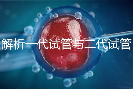 解析一代試管與二代試管的核心區(qū)別:技術、適應癥及適用人群全對比