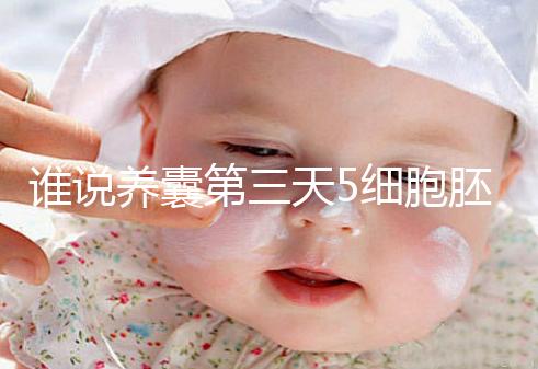 誰說養(yǎng)囊第三天5細(xì)胞胚胎希望渺茫,沒打電話通知說明正常