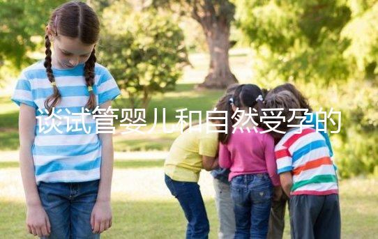 談試管嬰兒和自然受孕的優(yōu)缺點，哪個更好？