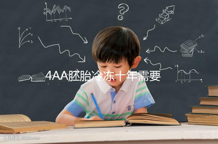 4AA胚胎冷凍十年需要多少錢？成活率高，收費低