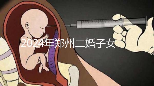 2024年鄭州二婚子女落戶條件整理，不知道該怎么辦